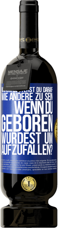 49,95 € Kostenloser Versand | Rotwein Premium Ausgabe MBS® Reserve Warum bestehst du darauf, wie andere zu sein, wenn du geboren wurdest um aufzufallen? Blaue Markierung. Anpassbares Etikett Reserve 12 Monate Ernte 2015 Tempranillo