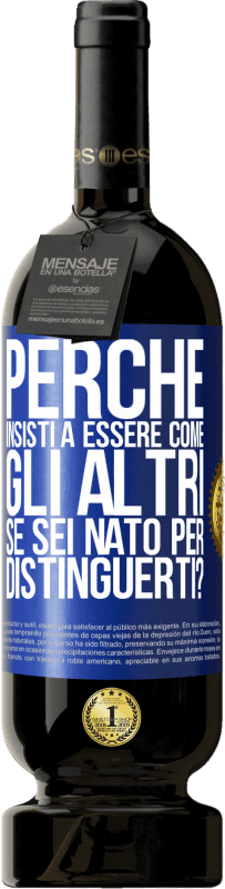 49,95 € Spedizione Gratuita | Vino rosso Edizione Premium MBS® Riserva perché insisti a essere come gli altri, se sei nato per distinguerti? Etichetta Blu. Etichetta personalizzabile Riserva 12 Mesi Raccogliere 2015 Tempranillo