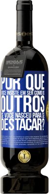 49,95 € Envio grátis | Vinho tinto Edição Premium MBS® Reserva por que você insiste em ser como os outros, se você nasceu para se destacar? Etiqueta Azul. Etiqueta personalizável Reserva 12 Meses Colheita 2016 Tempranillo