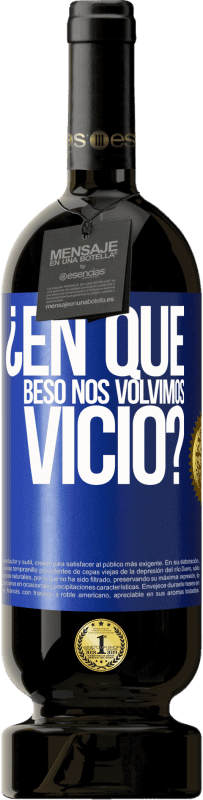 49,95 € Envío gratis | Vino Tinto Edición Premium MBS® Reserva ¿En qué beso nos volvimos vicio? Etiqueta Azul. Etiqueta personalizable Reserva 12 Meses Cosecha 2015 Tempranillo