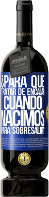 49,95 € Envío gratis | Vino Tinto Edición Premium MBS® Reserva ¿Para qué tratar de encajar cuando nacimos para sobresalir? Etiqueta Azul. Etiqueta personalizable Reserva 12 Meses Cosecha 2014 Tempranillo