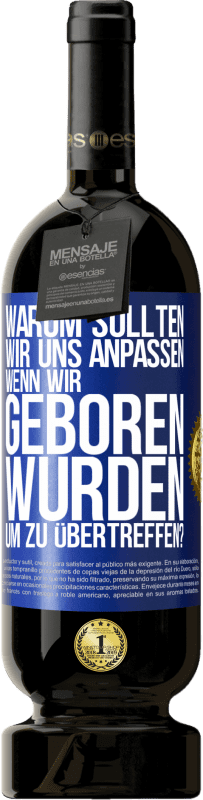 49,95 € Kostenloser Versand | Rotwein Premium Ausgabe MBS® Reserve Warum sollten wir uns anpassen, wenn wir geboren wurden, um zu übertreffen? Blaue Markierung. Anpassbares Etikett Reserve 12 Monate Ernte 2015 Tempranillo