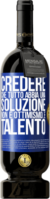 49,95 € Spedizione Gratuita | Vino rosso Edizione Premium MBS® Riserva Credere che tutto abbia una soluzione non è ottimismo. È talento Etichetta Blu. Etichetta personalizzabile Riserva 12 Mesi Raccogliere 2014 Tempranillo