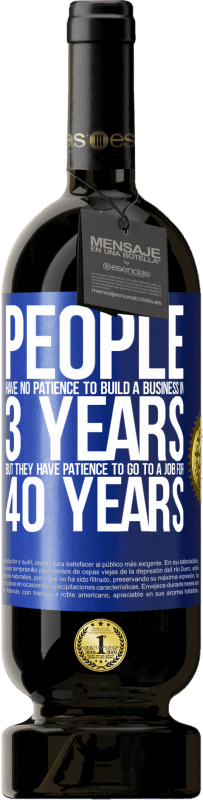 49,95 € Free Shipping | Red Wine Premium Edition MBS® Reserve People have no patience to build a business in 3 years. But he has patience to go to a job for 40 years Blue Label. Customizable label Reserve 12 Months Harvest 2015 Tempranillo