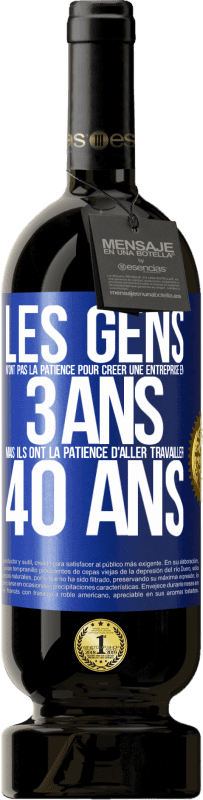 49,95 € Envoi gratuit | Vin rouge Édition Premium MBS® Réserve Les gens n'ont pas la patience pour créer une entreprise en 3 ans. Mais ils ont la patience d'aller travailler 40 ans Étiquette Bleue. Étiquette personnalisable Réserve 12 Mois Récolte 2015 Tempranillo