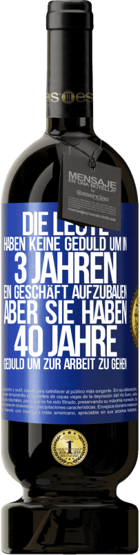 49,95 € Kostenloser Versand | Rotwein Premium Ausgabe MBS® Reserve Die Leute haben keine Geduld, um in 3 Jahren ein Geschäft aufzubauen. Aber sie haben 40 Jahre Geduld, um zur Arbeit zu gehen Blaue Markierung. Anpassbares Etikett Reserve 12 Monate Ernte 2015 Tempranillo