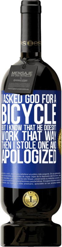 49,95 € 免费送货 | 红酒 高级版 MBS® 预订 我问上帝要一辆自行车，但我知道他不是那样工作的。然后我偷了一个，道歉 蓝色标签. 可自定义的标签 预订 12 个月 收成 2014 Tempranillo
