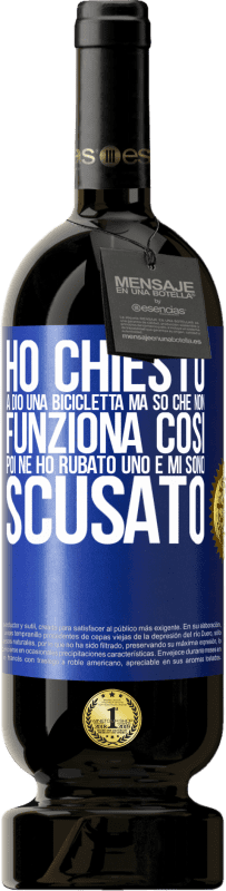 49,95 € Spedizione Gratuita | Vino rosso Edizione Premium MBS® Riserva Ho chiesto a Dio una bicicletta, ma so che non funziona così. Poi ne ho rubato uno e mi sono scusato Etichetta Blu. Etichetta personalizzabile Riserva 12 Mesi Raccogliere 2015 Tempranillo