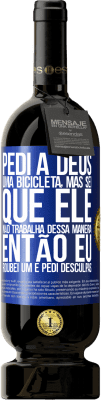 49,95 € Envio grátis | Vinho tinto Edição Premium MBS® Reserva Pedi a Deus uma bicicleta, mas sei que Ele não trabalha dessa maneira. Então eu roubei um e pedi desculpas Etiqueta Azul. Etiqueta personalizável Reserva 12 Meses Colheita 2015 Tempranillo