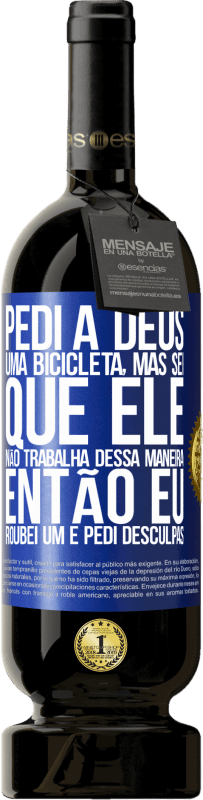 49,95 € Envio grátis | Vinho tinto Edição Premium MBS® Reserva Pedi a Deus uma bicicleta, mas sei que Ele não trabalha dessa maneira. Então eu roubei um e pedi desculpas Etiqueta Azul. Etiqueta personalizável Reserva 12 Meses Colheita 2015 Tempranillo