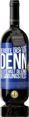 49,95 € Kostenloser Versand | Rotwein Premium Ausgabe MBS® Reserve Liebe Leber, bereite dich vor, denn heute hast du einen Begabungstest Blaue Markierung. Anpassbares Etikett Reserve 12 Monate Ernte 2015 Tempranillo