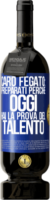 49,95 € Spedizione Gratuita | Vino rosso Edizione Premium MBS® Riserva Caro fegato: preparati perché oggi hai la prova del talento Etichetta Blu. Etichetta personalizzabile Riserva 12 Mesi Raccogliere 2015 Tempranillo