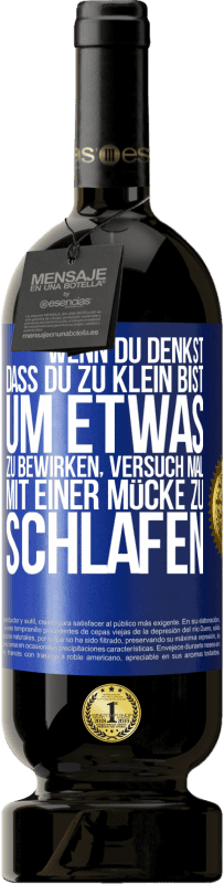 49,95 € Kostenloser Versand | Rotwein Premium Ausgabe MBS® Reserve Wenn du denkst, dass du zu klein bist, um etwas zu bewirken, versuch mal, mit einer Mücke zu schlafen Blaue Markierung. Anpassbares Etikett Reserve 12 Monate Ernte 2015 Tempranillo