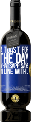 49,95 € Free Shipping | Red Wine Premium Edition MBS® Reserve A toast for the day WhatsApp says In line with ... Blue Label. Customizable label Reserve 12 Months Harvest 2016 Tempranillo