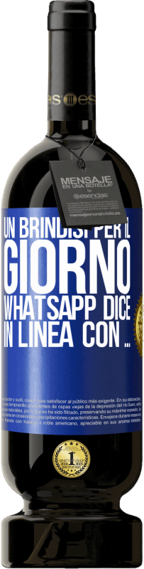 49,95 € Spedizione Gratuita | Vino rosso Edizione Premium MBS® Riserva Un brindisi per il giorno WhatsApp dice In linea con ... Etichetta Blu. Etichetta personalizzabile Riserva 12 Mesi Raccogliere 2015 Tempranillo