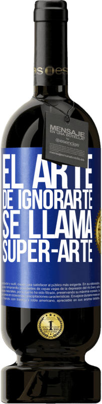 49,95 € Бесплатная доставка | Красное вино Premium Edition MBS® Бронировать El arte de ignorarte se llama Super-arte Синяя метка. Настраиваемая этикетка Бронировать 12 Месяцы Урожай 2016 Tempranillo