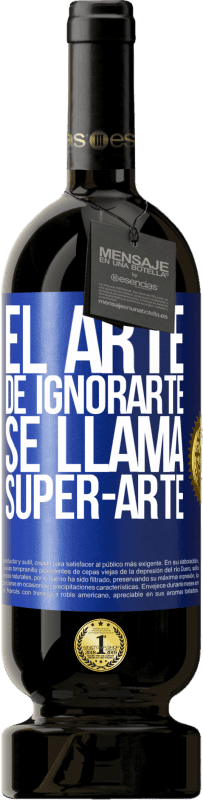 49,95 € 送料無料 | 赤ワイン プレミアム版 MBS® 予約する El arte de ignorarte se llama Super-arte 青いタグ. カスタマイズ可能なラベル 予約する 12 月 収穫 2015 Tempranillo