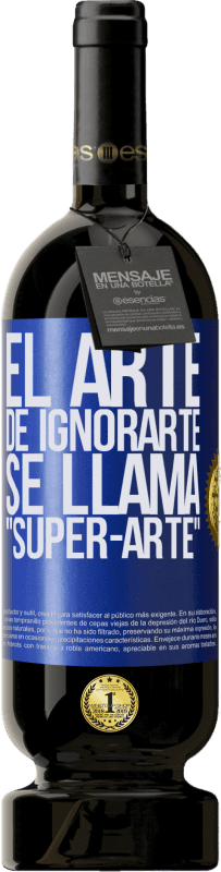 49,95 € Kostenloser Versand | Rotwein Premium Ausgabe MBS® Reserve El arte de ignorarte se llama Super-arte Blaue Markierung. Anpassbares Etikett Reserve 12 Monate Ernte 2014 Tempranillo
