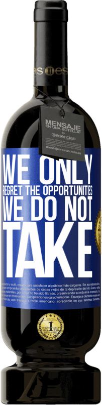 49,95 € Free Shipping | Red Wine Premium Edition MBS® Reserve We only regret the opportunities we do not take Blue Label. Customizable label Reserve 12 Months Harvest 2015 Tempranillo