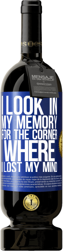 49,95 € Free Shipping | Red Wine Premium Edition MBS® Reserve I look in my memory for the corner where I lost my mind Blue Label. Customizable label Reserve 12 Months Harvest 2014 Tempranillo