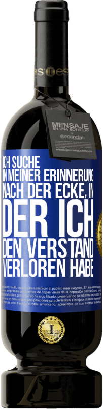 49,95 € Kostenloser Versand | Rotwein Premium Ausgabe MBS® Reserve Ich suche in meiner Erinnerung nach der Ecke, in der ich den Verstand verloren habe Blaue Markierung. Anpassbares Etikett Reserve 12 Monate Ernte 2015 Tempranillo