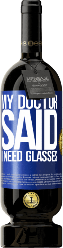 49,95 € Free Shipping | Red Wine Premium Edition MBS® Reserve My doctor said I need glasses Blue Label. Customizable label Reserve 12 Months Harvest 2016 Tempranillo