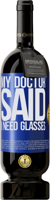 49,95 € Kostenloser Versand | Rotwein Premium Ausgabe MBS® Reserve My doctor said I need glasses Blaue Markierung. Anpassbares Etikett Reserve 12 Monate Ernte 2014 Tempranillo