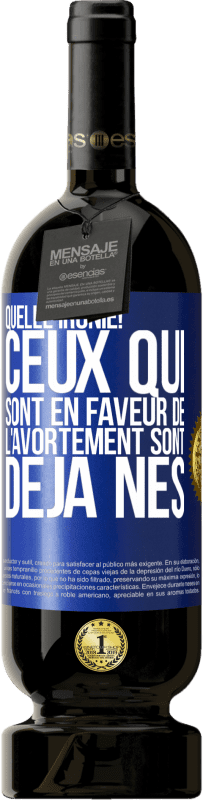 49,95 € Envoi gratuit | Vin rouge Édition Premium MBS® Réserve Quelle ironie! Ceux qui sont en faveur de l'avortement sont déjà nés Étiquette Bleue. Étiquette personnalisable Réserve 12 Mois Récolte 2015 Tempranillo