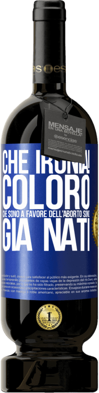 49,95 € Spedizione Gratuita | Vino rosso Edizione Premium MBS® Riserva Che ironia! Coloro che sono a favore dell'aborto sono già nati Etichetta Blu. Etichetta personalizzabile Riserva 12 Mesi Raccogliere 2015 Tempranillo