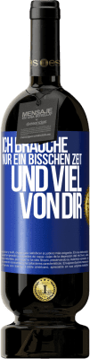 49,95 € Kostenloser Versand | Rotwein Premium Ausgabe MBS® Reserve Ich brauche nur ein bisschen Zeit und viel von dir Blaue Markierung. Anpassbares Etikett Reserve 12 Monate Ernte 2014 Tempranillo