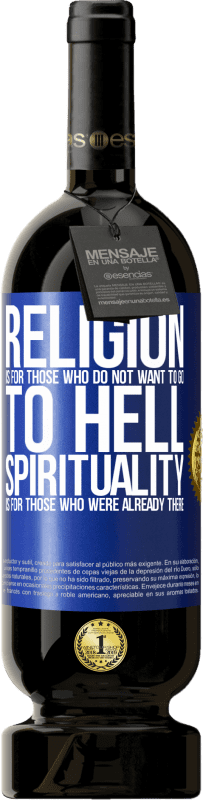 49,95 € Free Shipping | Red Wine Premium Edition MBS® Reserve Religion is for those who do not want to go to hell. Spirituality is for those who were already there Blue Label. Customizable label Reserve 12 Months Harvest 2014 Tempranillo