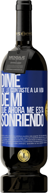 49,95 € Envío gratis | Vino Tinto Edición Premium MBS® Reserva Dime qué le contaste a la vida de mi que ahora me está sonriendo Etiqueta Azul. Etiqueta personalizable Reserva 12 Meses Cosecha 2015 Tempranillo