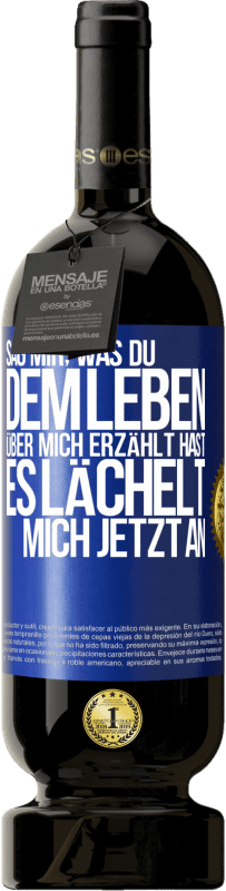 49,95 € Kostenloser Versand | Rotwein Premium Ausgabe MBS® Reserve Sag mir, was du dem Leben über mich erzählt hast, es lächelt mich jetzt an Blaue Markierung. Anpassbares Etikett Reserve 12 Monate Ernte 2015 Tempranillo