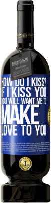 49,95 € Free Shipping | Red Wine Premium Edition MBS® Reserve how do I kiss? If I kiss you, you will want me to make love to you Blue Label. Customizable label Reserve 12 Months Harvest 2016 Tempranillo