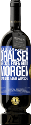 49,95 € Kostenloser Versand | Rotwein Premium Ausgabe MBS® Reserve Bleib bei dem, der dich beim Oralsex weckt, einen guten Morgen kann dir jeder wünschen Blaue Markierung. Anpassbares Etikett Reserve 12 Monate Ernte 2016 Tempranillo