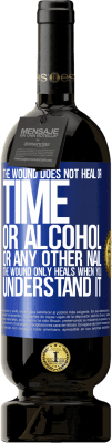 49,95 € 送料無料 | 赤ワイン プレミアム版 MBS® 予約する 傷は治りません、時間も、アルコールも、その他の爪も。傷はあなたがそれを理解したときにのみ治癒する 青いタグ. カスタマイズ可能なラベル 予約する 12 月 収穫 2016 Tempranillo