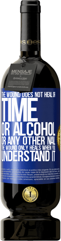 49,95 € Free Shipping | Red Wine Premium Edition MBS® Reserve The wound does not heal or time, or alcohol, or any other nail. The wound only heals when you understand it Blue Label. Customizable label Reserve 12 Months Harvest 2015 Tempranillo