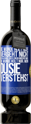 49,95 € Kostenloser Versand | Rotwein Premium Ausgabe MBS® Reserve Die Wunde heilt nicht, vergeht nicht mit Alkohol oder einem anderer Nagel. Die Wunde heilt nur, wenn du sie verstehst Blaue Markierung. Anpassbares Etikett Reserve 12 Monate Ernte 2014 Tempranillo