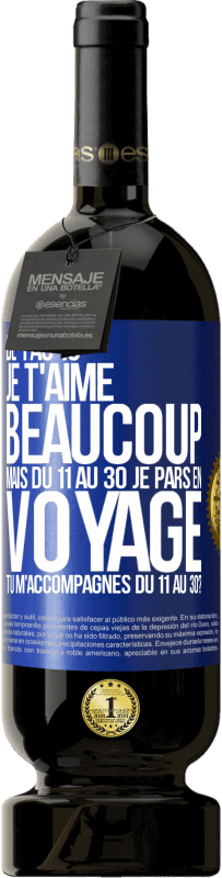 49,95 € Envoi gratuit | Vin rouge Édition Premium MBS® Réserve De 1 au 10 je t'aime beaucoup. Mais du 11 au 30 je pars en voyage. Tu m'accompagnes du 11 au 30? Étiquette Bleue. Étiquette personnalisable Réserve 12 Mois Récolte 2015 Tempranillo