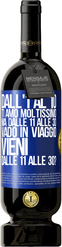 49,95 € Spedizione Gratuita | Vino rosso Edizione Premium MBS® Riserva Dall'1 al 10 ti amo moltissimo. Ma dalle 11 alle 30 vado in viaggio. Vieni dalle 11 alle 30? Etichetta Blu. Etichetta personalizzabile Riserva 12 Mesi Raccogliere 2015 Tempranillo