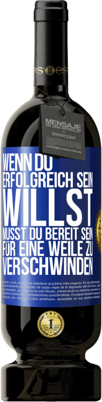 49,95 € Kostenloser Versand | Rotwein Premium Ausgabe MBS® Reserve Wenn du erfolgreich sein willst, musst du bereit sein, für eine Weile zu verschwinden Blaue Markierung. Anpassbares Etikett Reserve 12 Monate Ernte 2015 Tempranillo