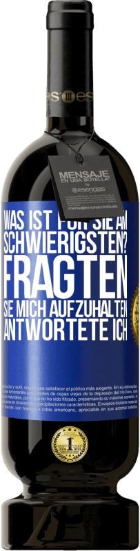 49,95 € Kostenloser Versand | Rotwein Premium Ausgabe MBS® Reserve Was ist für Sie am schwierigsten? Fragten sie. Mich aufzuhalten, antwortete ich Blaue Markierung. Anpassbares Etikett Reserve 12 Monate Ernte 2015 Tempranillo