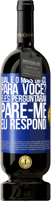 49,95 € Envio grátis | Vinho tinto Edição Premium MBS® Reserva qual é o mais difícil para você? Eles perguntaram. Pare-me ... eu respondi Etiqueta Azul. Etiqueta personalizável Reserva 12 Meses Colheita 2015 Tempranillo