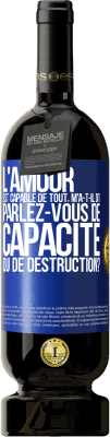 49,95 € Envoi gratuit | Vin rouge Édition Premium MBS® Réserve L'amour est capable de tout, m'a-t-il dit. Parlez-vous de capacité ou de destruction? Étiquette Bleue. Étiquette personnalisable Réserve 12 Mois Récolte 2015 Tempranillo