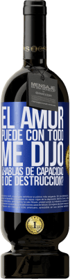 49,95 € Envío gratis | Vino Tinto Edición Premium MBS® Reserva El amor puede con todo, me dijo. ¿Hablas de capacidad o de destrucción? Etiqueta Azul. Etiqueta personalizable Reserva 12 Meses Cosecha 2015 Tempranillo