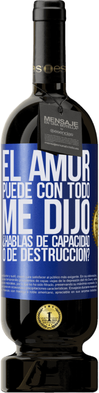 49,95 € Envío gratis | Vino Tinto Edición Premium MBS® Reserva El amor puede con todo, me dijo. ¿Hablas de capacidad o de destrucción? Etiqueta Azul. Etiqueta personalizable Reserva 12 Meses Cosecha 2015 Tempranillo