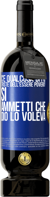 49,95 € Spedizione Gratuita | Vino rosso Edizione Premium MBS® Riserva c'è qualcosa di più triste dell'essere povero? Sì. Ammetti che Dio lo voleva Etichetta Blu. Etichetta personalizzabile Riserva 12 Mesi Raccogliere 2015 Tempranillo