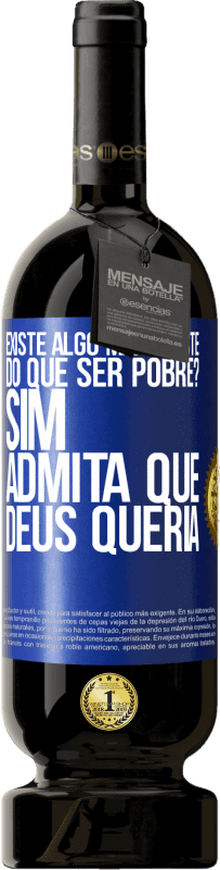 49,95 € Envio grátis | Vinho tinto Edição Premium MBS® Reserva existe algo mais triste do que ser pobre? Sim. Admita que Deus queria Etiqueta Azul. Etiqueta personalizável Reserva 12 Meses Colheita 2015 Tempranillo