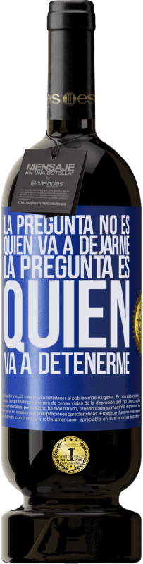 49,95 € Envío gratis | Vino Tinto Edición Premium MBS® Reserva La pregunta no es quién va a dejarme. La pregunta es quién va a detenerme Etiqueta Azul. Etiqueta personalizable Reserva 12 Meses Cosecha 2015 Tempranillo