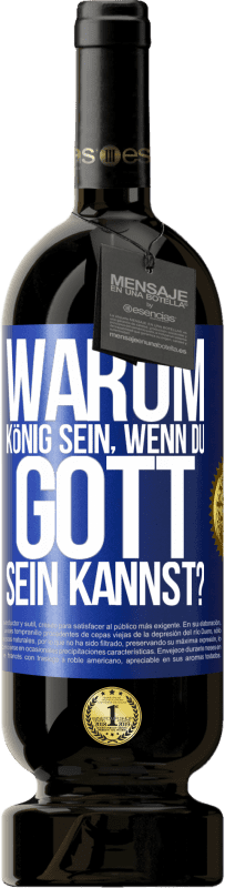 49,95 € Kostenloser Versand | Rotwein Premium Ausgabe MBS® Reserve Warum König sein, wenn du Gott sein kannst? Blaue Markierung. Anpassbares Etikett Reserve 12 Monate Ernte 2015 Tempranillo